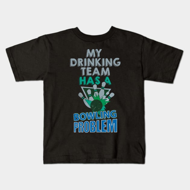 My drinking team has a bowling problem Kids T-Shirt by mazurprop